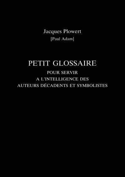 Petit Glossaire Pour Servir A L’Intelligence Des Auteurs Decadents Et Symbolistes