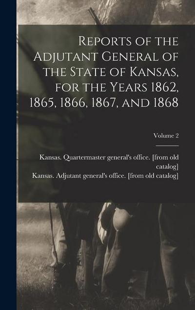Reports of the Adjutant General of the State of Kansas, for the Years 1862, 1865, 1866, 1867, and 1868; Volume 2