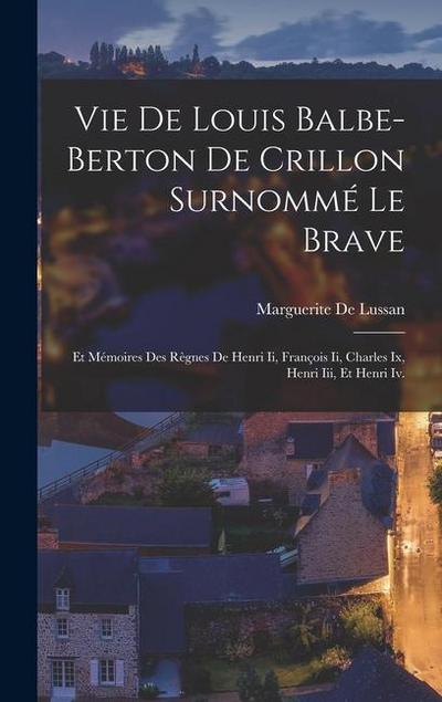 Vie De Louis Balbe-Berton De Crillon Surnommé Le Brave