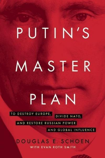 Putin’s Master Plan: To Destroy Europe, Divide Nato, and Restore Russian Power and Global Influence