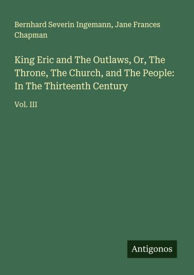King Eric and The Outlaws, Or, The Throne, The Church, and The People: In The Thirteenth Century