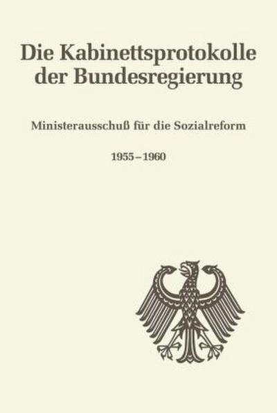 Die Kabinettsprotokolle der Bundesregierung Ministerausschuß für die Sozialreform 1955-1960