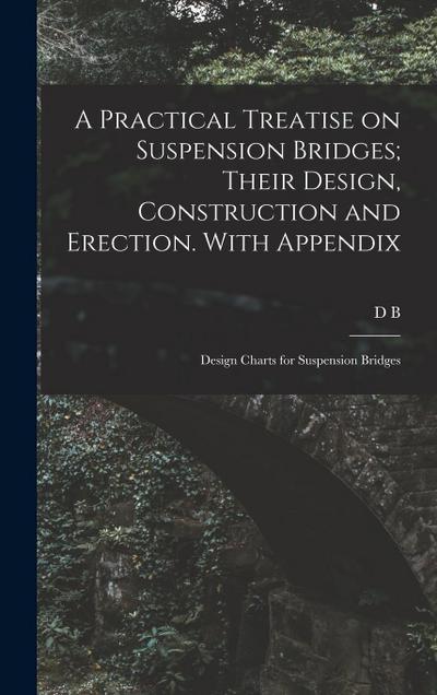 A Practical Treatise on Suspension Bridges; Their Design, Construction and Erection. With Appendix: Design Charts for Suspension Bridges