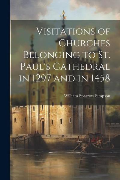 Visitations of Churches Belonging to St. Paul’s Cathedral in 1297 and in 1458