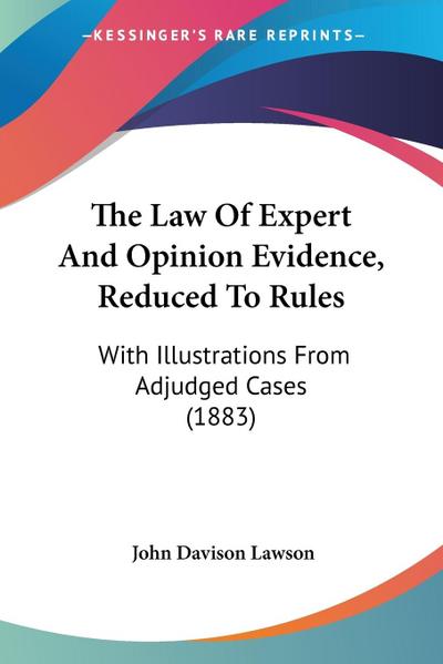 The Law Of Expert And Opinion Evidence, Reduced To Rules - John Davison Lawson