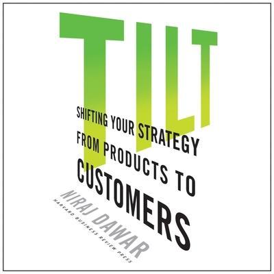 Tilt: Shifting Your Strategy from Products to Customers