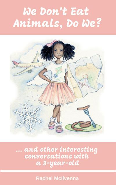 "We Don’t Eat Animals, Do We?" And Other Interesting Conversations With a Three-Year-Old