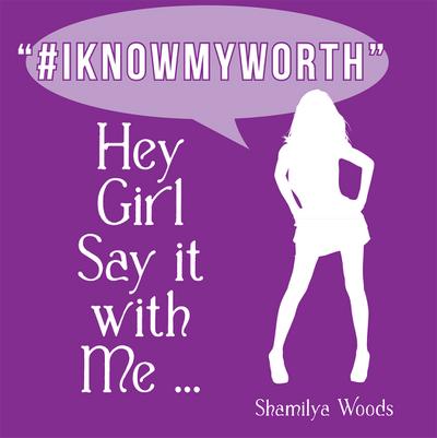 Hey Girl Say It with Me … “#Iknowmyworth”
