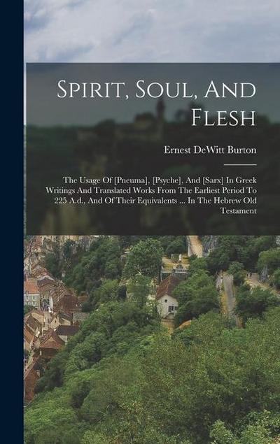 Spirit, Soul, And Flesh: The Usage Of [pneuma], [psyche], And [sarx] In Greek Writings And Translated Works From The Earliest Period To 225 A.d
