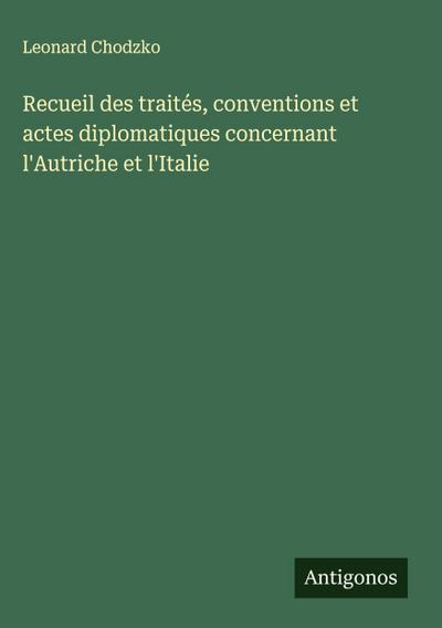 Recueil des traités, conventions et actes diplomatiques concernant l’Autriche et l’Italie
