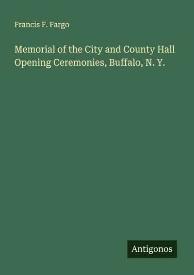 Memorial of the City and County Hall Opening Ceremonies, Buffalo, N. Y.