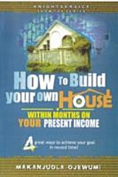 How To Build Your Own House Within Months on Your Present Income