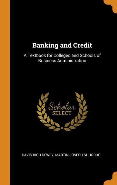 Banking and Credit: A Textbook for Colleges and Schools of Business Administration