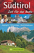Südtirol - Zeit für das Beste: Highlights - Geheimtipps - Wohlfühladressen