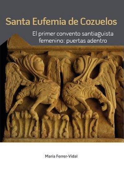 Santa Eufemia de Cozuelos : el primer convento santiaguista femenino : puertas adentro