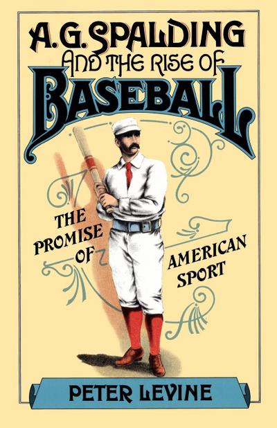 A.G. Spalding and the Rise of Baseball
