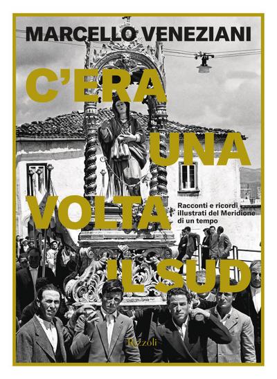 C’era una volta il Sud. Racconti e ricordi illustrati del Meridione di un tempo