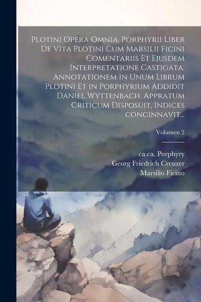 Plotini opera omnia. Porphyrii liber de vita Plotini cum Marsilii Ficini comentariis et ejusdem interpretatione castigata. Annotationem in unum librum