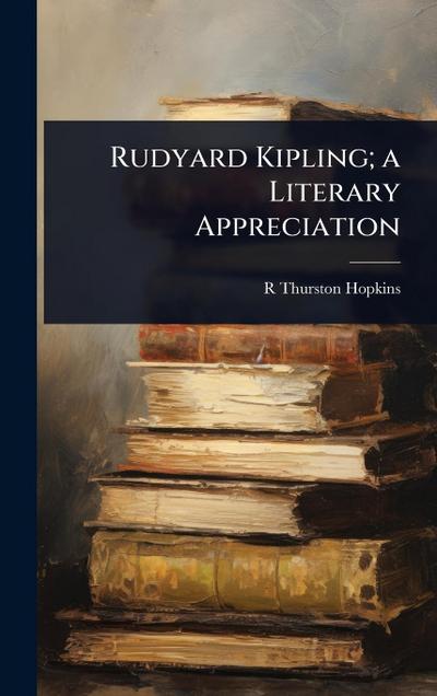 Rudyard Kipling; a Literary Appreciation