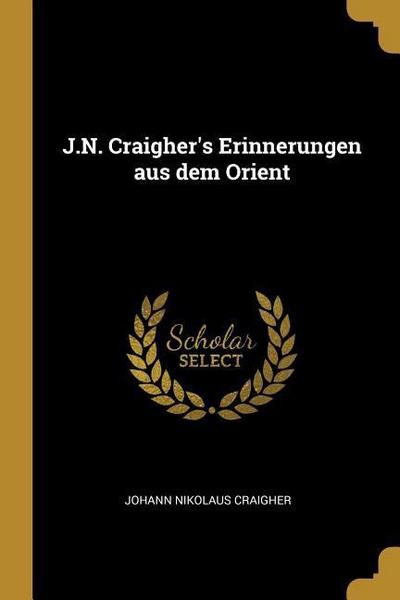 J.N. Craigher’s Erinnerungen aus dem Orient