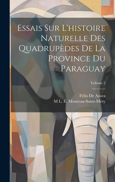 Essais Sur L’histoire Naturelle Des Quadrupèdes De La Province Du Paraguay; Volume 2