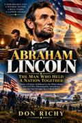 Abraham Lincoln: The Man Who Held A Nation Together.