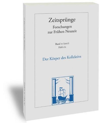 Zeitsprünge Der Körper des Kollektivs. Figurationen des Politischen in der Frühen Neuzeit