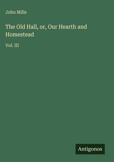 The Old Hall, or, Our Hearth and Homestead