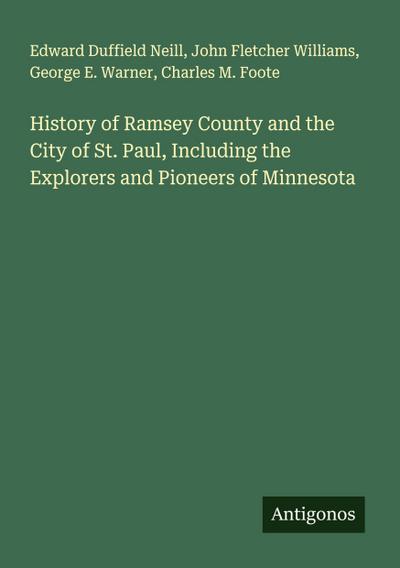 History of Ramsey County and the City of St. Paul, Including the Explorers and Pioneers of Minnesota