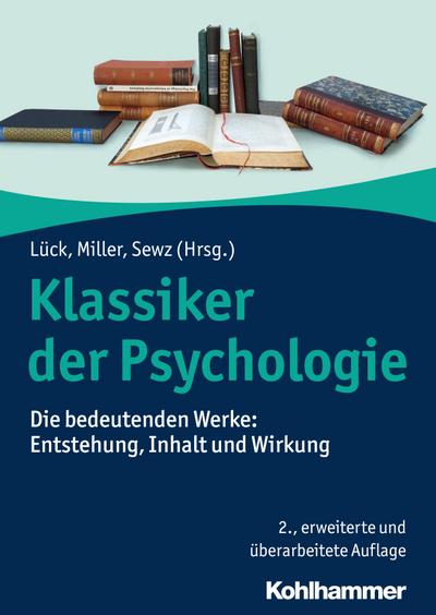 Klassiker der Psychologie: Die bedeutenden Werke: Entstehung, Inhalt und Wirkung