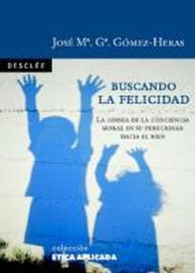 Buscando la felicidad : la odisea de la conciencia moral en su peregrinar hacia el bien