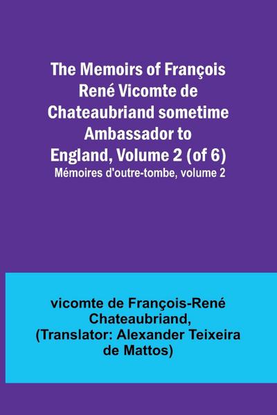 The Memoirs of François René Vicomte de Chateaubriand sometime Ambassador to England, Volume 2 (of 6); Mémoires d’outre-tombe, volume 2