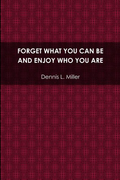 Forget What You Can Be and Enjoy Who You Are