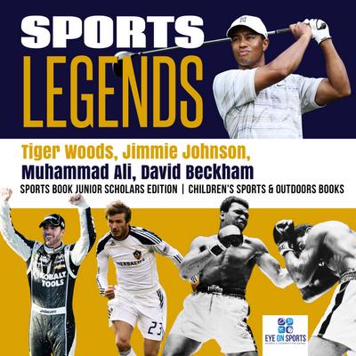 Sports Legends : Tiger Woods, Jimmie Johnson, Muhammad Ali, David Beckham | Sports Book Junior Scholars Edition | Children’s Sports & Outdoors Books