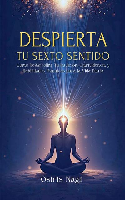 Nagi, O: Despierta Tu Sexto Sentido - Cómo Desarrollar Tu In