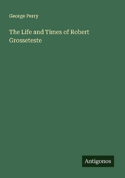 The Life and Times of Robert Grosseteste