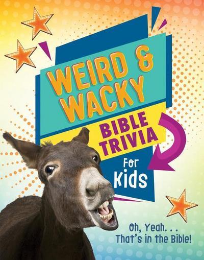 Weird and Wacky Bible Trivia for Kids: Oh, Yeah. . .That’s in the Bible!