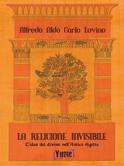 La religione invisibile. L’idea del divino nell’Antico Egitto