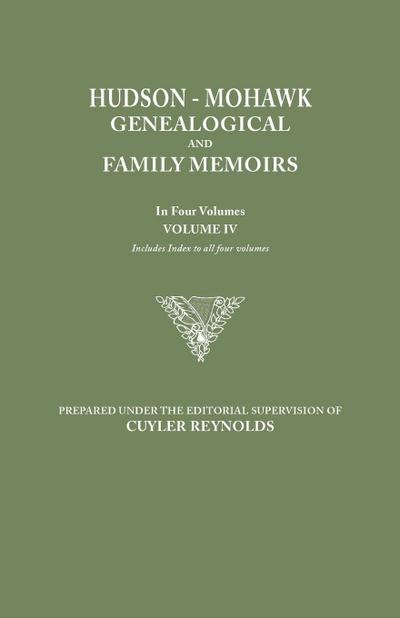 Hudson-Mohawk Genealogical and Family Memoirs. in Four Volumes. Volume IV. Includes Index to All Four Volumes