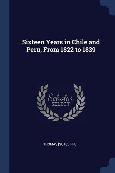 Sixteen Years in Chile and Peru, From 1822 to 1839