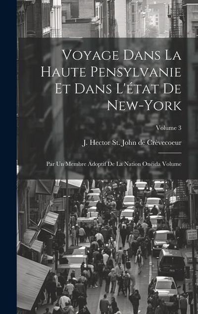Voyage dans la haute Pensylvanie et dans l’état de New-York: Par un Membre adoptif de la Nation Onéida Volume; Volume 3