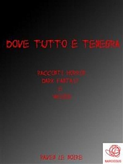 Dove tutto è tenebra - Racconti horror, dark fantasy & weird