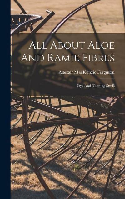 All About Aloe And Ramie Fibres: Dye And Tanning Stuffs