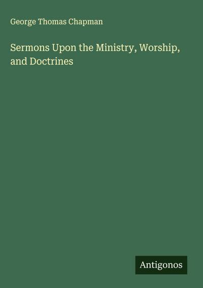 Sermons Upon the Ministry, Worship, and Doctrines
