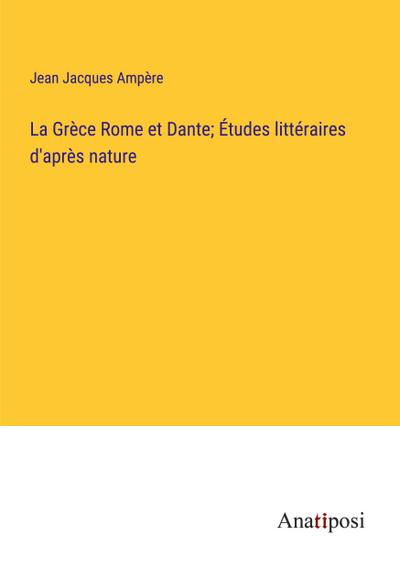 La Grèce Rome et Dante; Études littéraires d’après nature