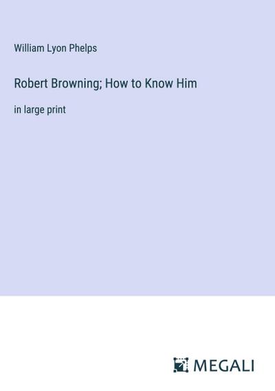 Robert Browning; How to Know Him