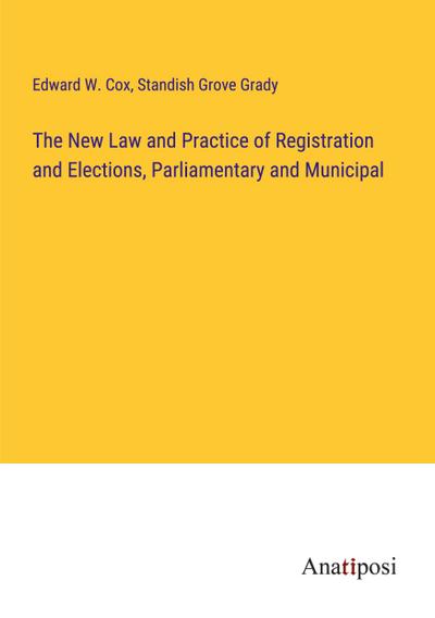 The New Law and Practice of Registration and Elections, Parliamentary and Municipal