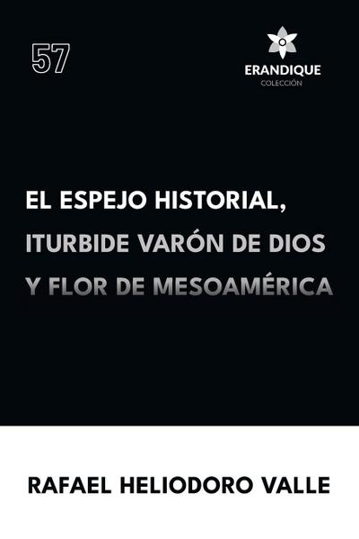 El Espejo Historial, Iturbide Varón de Dios y Flor de Mesoamérica