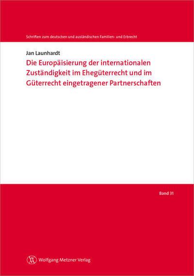 Die Europäisierung der internationalen Zuständigkeit im Ehegüterrecht und im Güterrecht eingetragener Partnerschaften