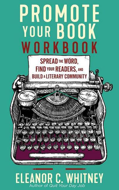 Promote Your Book Workbook: Spread the Word, Find Your Readers, and Build a Literary Community